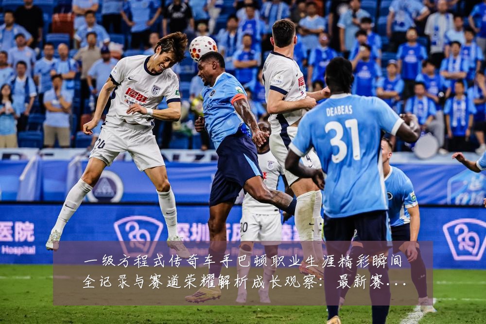 一级方程式传奇车手巴顿职业生涯精彩瞬间全记录与赛道荣耀解析成长观察:最新赛事动态与深度分析